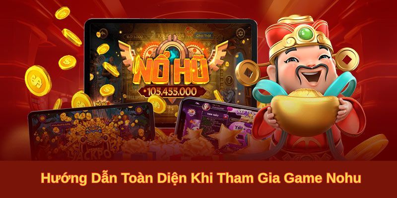 Hướng Dẫn Toàn Diện Khi Tham Gia Game Nohu