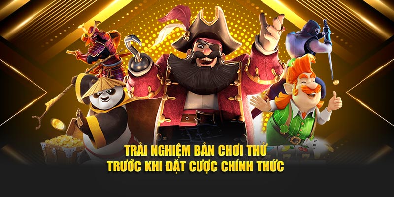Trải nghiệm bản chơi thử trước khi đặt cược chính thức